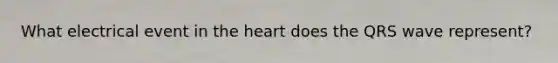 What electrical event in the heart does the QRS wave represent?