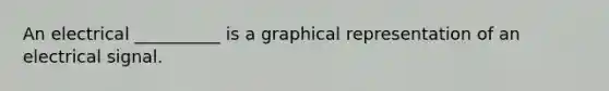 An electrical __________ is a graphical representation of an electrical signal.