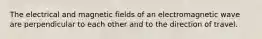 The electrical and magnetic fields of an electromagnetic wave are perpendicular to each other and to the direction of travel.