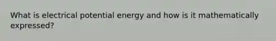 What is electrical potential energy and how is it mathematically expressed?