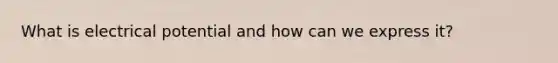 What is electrical potential and how can we express it?