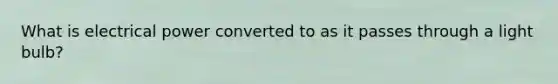 What is electrical power converted to as it passes through a light bulb?