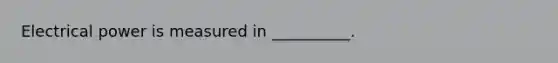 Electrical power is measured in __________.