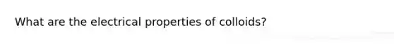 What are the electrical properties of colloids?