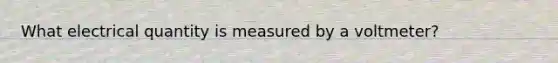 What electrical quantity is measured by a voltmeter?
