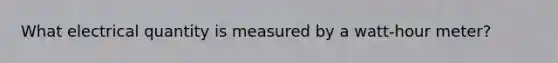 What electrical quantity is measured by a watt-hour meter?