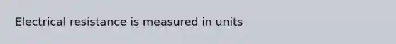 Electrical resistance is measured in units