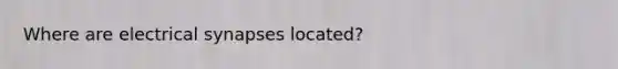 Where are electrical synapses located?