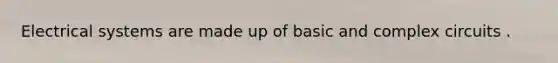 Electrical systems are made up of basic and complex circuits .