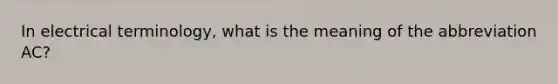 In electrical terminology, what is the meaning of the abbreviation AC?