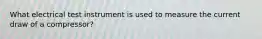 What electrical test instrument is used to measure the current draw of a compressor?