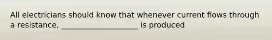 All electricians should know that whenever current flows through a resistance, ____________________ is produced