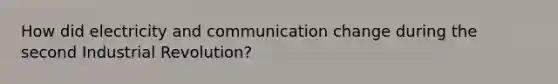 How did electricity and communication change during the second Industrial Revolution?