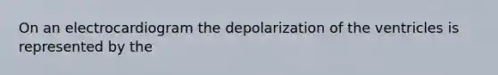 On an electrocardiogram the depolarization of the ventricles is represented by the