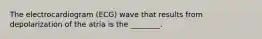 The electrocardiogram (ECG) wave that results from depolarization of the atria is the ________.