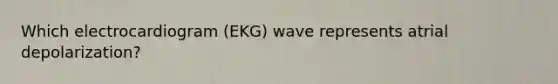 Which electrocardiogram (EKG) wave represents atrial depolarization?