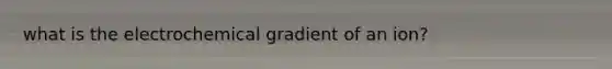 what is the electrochemical gradient of an ion?