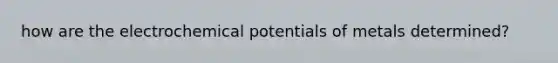 how are the electrochemical potentials of metals determined?