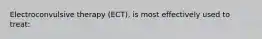 Electroconvulsive therapy (ECT), is most effectively used to treat: