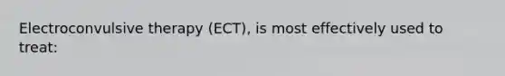 Electroconvulsive therapy (ECT), is most effectively used to treat: