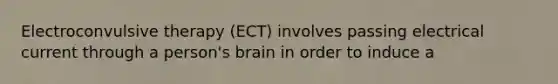 Electroconvulsive therapy (ECT) involves passing electrical current through a person's brain in order to induce a