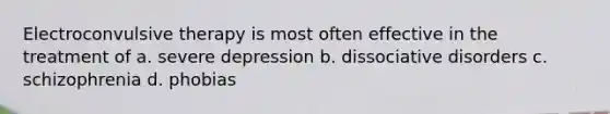 <a href='https://www.questionai.com/knowledge/kBaQKWLD7s-electroconvulsive-therapy' class='anchor-knowledge'>electroconvulsive therapy</a> is most often effective in the treatment of a. severe depression b. <a href='https://www.questionai.com/knowledge/kDMOrf80yG-dissociative-disorders' class='anchor-knowledge'>dissociative disorders</a> c. schizophrenia d. phobias