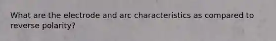 What are the electrode and arc characteristics as compared to reverse polarity?