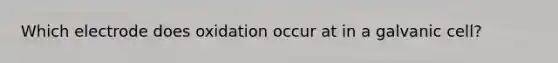 Which electrode does oxidation occur at in a galvanic cell?