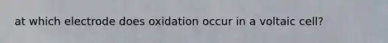 at which electrode does oxidation occur in a voltaic cell?