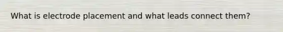 What is electrode placement and what leads connect them?