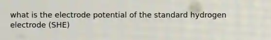 what is the <a href='https://www.questionai.com/knowledge/kGBiM9jhet-electrode-potential' class='anchor-knowledge'>electrode potential</a> of the standard hydrogen electrode (SHE)