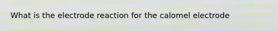 What is the electrode reaction for the calomel electrode