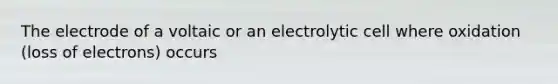 The electrode of a voltaic or an electrolytic cell where oxidation (loss of electrons) occurs