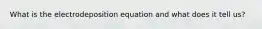 What is the electrodeposition equation and what does it tell us?