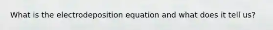 What is the electrodeposition equation and what does it tell us?