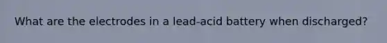 What are the electrodes in a lead-acid battery when discharged?