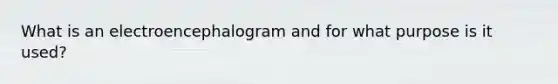 What is an electroencephalogram and for what purpose is it used?