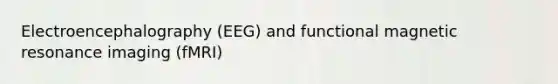 Electroencephalography (EEG) and functional magnetic resonance imaging (fMRI)