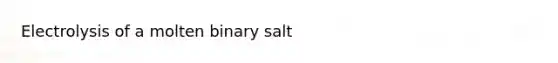 Electrolysis of a molten binary salt