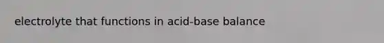 electrolyte that functions in acid-base balance