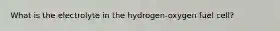 What is the electrolyte in the hydrogen-oxygen fuel cell?