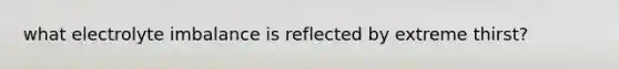 what electrolyte imbalance is reflected by extreme thirst?