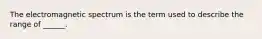 The electromagnetic spectrum is the term used to describe the range of ______.