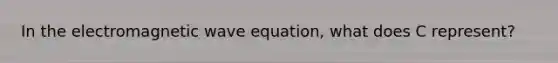 In the electromagnetic wave equation, what does C represent?