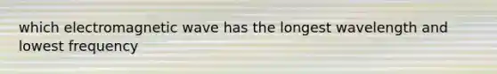 which electromagnetic wave has the longest wavelength and lowest frequency