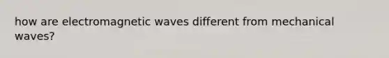 how are electromagnetic waves different from mechanical waves?