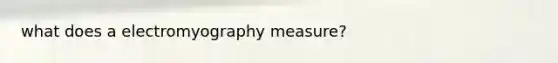 what does a electromyography measure?