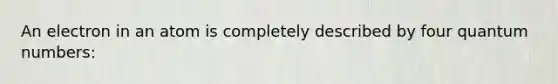 An electron in an atom is completely described by four quantum numbers: