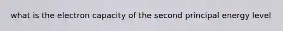 what is the electron capacity of the second principal energy level