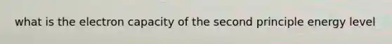 what is the electron capacity of the second principle energy level